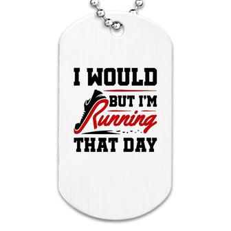 I Would But Im Running That Day Dog Tag | Mazezy