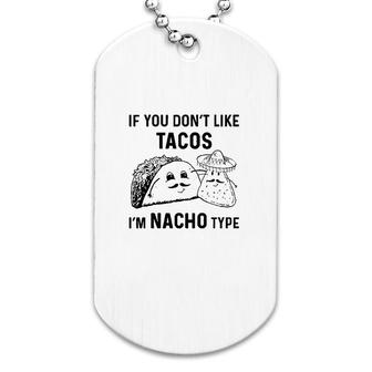 If You Dont Like Tacos Im Nacho Type Dog Tag | Mazezy