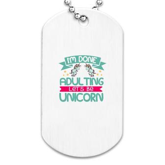 Im Done Adulting Lets Be Unicorn Dog Tag | Mazezy CA