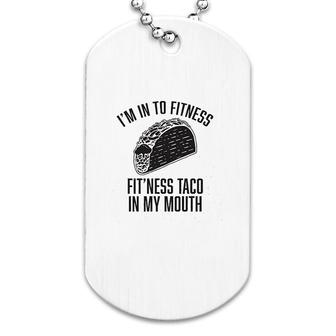 Im Into Fitness Fitness Taco In My Mouth Dog Tag | Mazezy