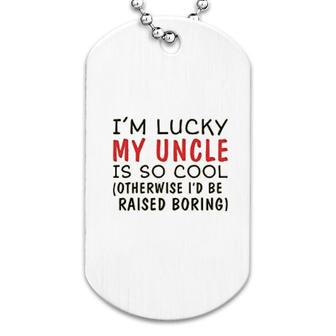 Im Lucky My Uncle Is Cool Uncle Dog Tag | Mazezy AU
