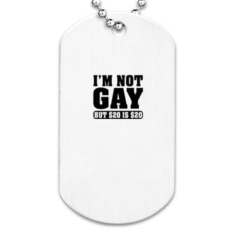 Im Not Gay But $20 Is $20 Funny Dog Tag | Mazezy