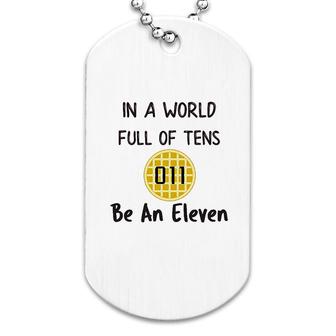 In A World Full Of Tens Be An Eleven Dog Tag | Mazezy
