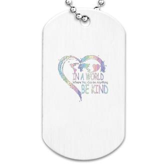 In A World Where You Can Be Anything Be Kind Dog Tag | Mazezy