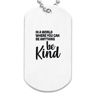 In A World Where You Can Be Anything Be Kind Dog Tag | Mazezy