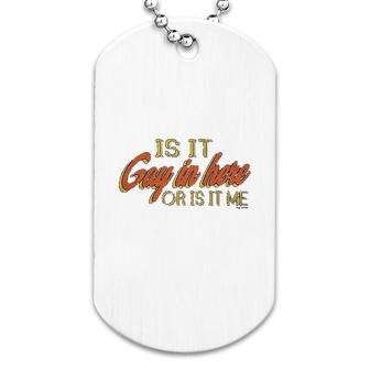 Is It Gay In Here Or Is It Just Me Dog Tag