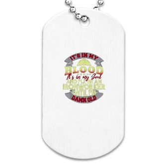 Its In My Blood Its In My Soul Ill Be An Iron Worker Cool Dog Tag | Mazezy