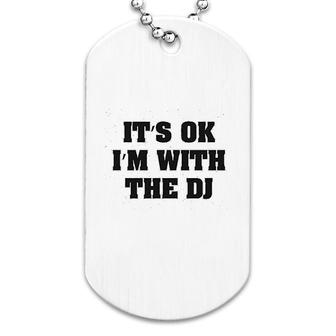 It's Ok I'm With The Dj Dog Tag | Mazezy