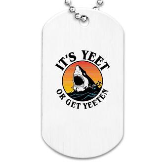 Its Yeet Or Get Yeeten Shark Funny Meme Dog Tag | Mazezy