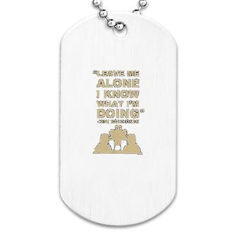 Leave Me Alone I Know What Im Doing Dog Tag | Mazezy