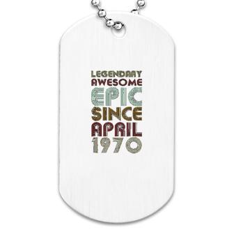 Legendary Awesome Epic Since April 1970 Dog Tag | Mazezy