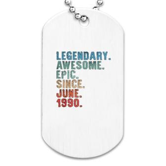 Legendary Awesome Epic Since June 1990 Dog Tag | Mazezy