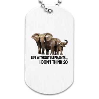 Life Without Elephants I Dont Think So Dog Tag | Mazezy