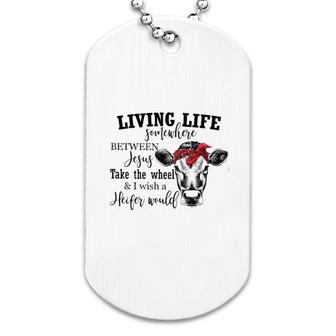 Living Live Somewhere Between Jesus Heifer Dog Tag | Mazezy CA