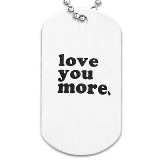 Love You More Dog Tag | Mazezy