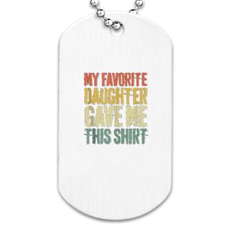 My Favorite Daughter Gave Me This Shirt Dog Tag | Mazezy