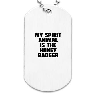 My Spirit Animal Is The Honey Badger Dog Tag | Mazezy