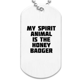 My Spirit Animal Is The Honey Badger Dog Tag | Mazezy