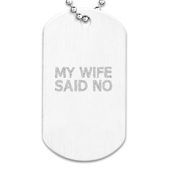 My Wife Said No Dog Tag | Mazezy
