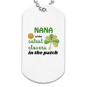 Nana Of The Cutest Clovers In The Patch Dog Tag | Mazezy