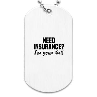 Need Insurance Im Your Gal Insurance Broker Dog Tag | Mazezy