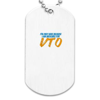 Only Here Because I'm Ineligible For Vto Dog Tag | Mazezy