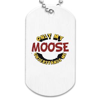 Only My Moose Understands Me Funny Dog Tag | Mazezy