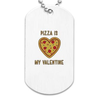 Pizza Is My Valentine Valentines Day Dog Tag
