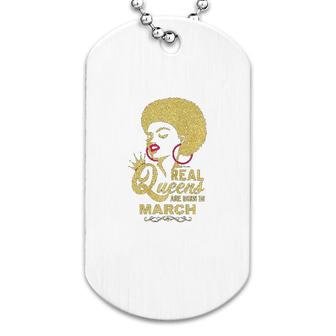 Real Queens Are Born In March Dog Tag | Mazezy