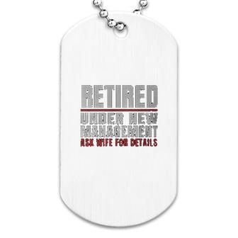 Retired Under Nwe Management Ask Wife Dog Tag | Mazezy
