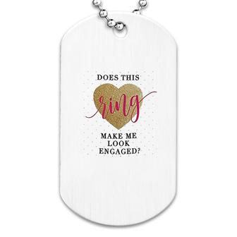 Ring Make Me Loook Engaged Valentine Day Dog Tag | Mazezy