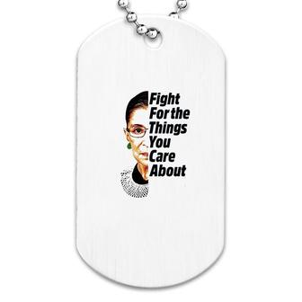 Ruth Bader Ginsburg Fight For The Things You Care About Dog Tag | Mazezy