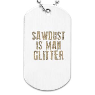 Sawdust Is Man Glitter Dog Tag | Mazezy
