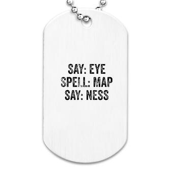 Say Eye Spell Map Say Ness Dog Tag | Mazezy