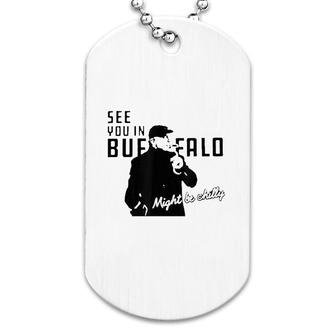 See You In Buffalo Might Be Chilly Dog Tag | Mazezy