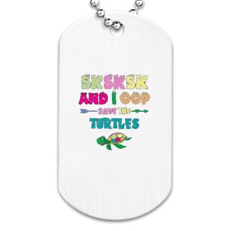 Sksksk And I Oop Save The Turtles Dog Tag | Mazezy