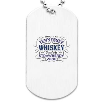 Smooth As Tennessee Whiskey Sweet As Strawberry Wine Dog Tag | Mazezy AU
