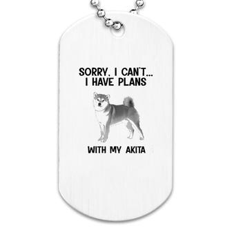 Sorry I Cant I Have Plans With My Akita Dog Tag | Mazezy