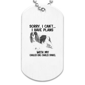 Sorry I Cant I Have Plans With My Cavalier King Charles Spaniel Dog Tag | Mazezy