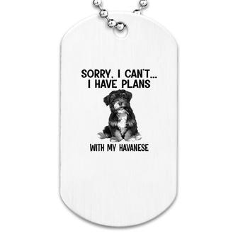 Sorry I Cant I Have Plans With My Havanese Dog Tag | Mazezy
