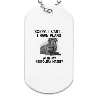 Sorry I Cant I Have Plans With My Neopolitan Mastiff Dog Tag | Mazezy
