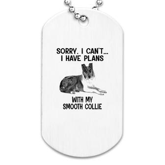 Sorry I Cant I Have Plans With My Smooth Collie Dog Tag | Mazezy
