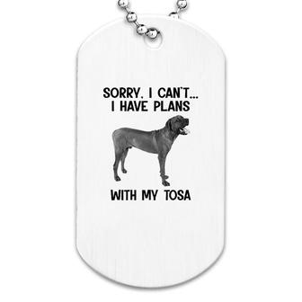 Sorry I Cant I Have Plans With My Tosa Dog Tag | Mazezy