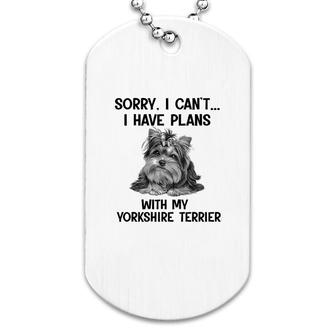 Sorry I Cant I Have Plans With My Yorkshire Terrier Dog Tag | Mazezy