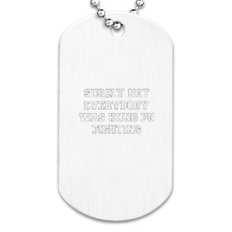Surely Not Everybody Was Kung Fu Fighting Dog Tag | Mazezy