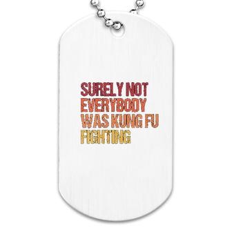 Surely Not Everybody Was Kung Fu Fighting Dog Tag | Mazezy