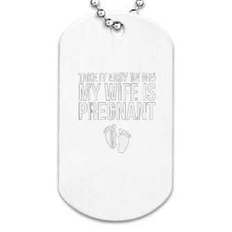 Take It Easy On Me My Wife Is Preg Dog Tag | Mazezy