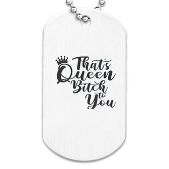 Thats Queen To You Dog Tag | Mazezy