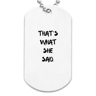 Thats What She Said Quote Dog Tag | Mazezy