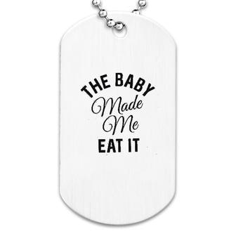 The Baby Made Me Eat It Funny Dog Tag | Mazezy